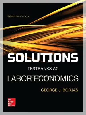 Solutions Manual for Labor Economics 7th Edition by Borjas