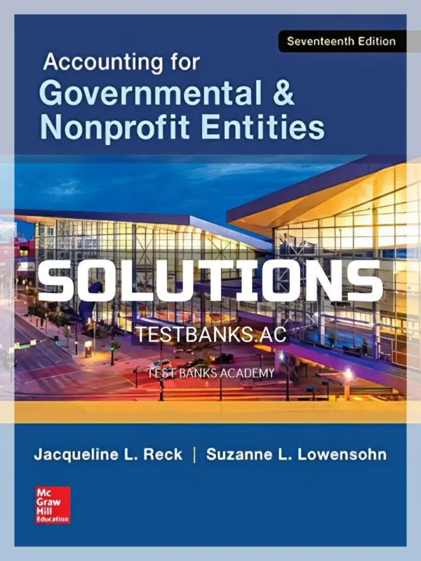 Solutions Manual for Accounting for Governmental and Nonprofit Entities 17th Edition by Reck
