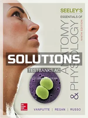 Solutions Manual for Seeleys Essentials of Anatomy and Physiology 9th Edition by VanPutte