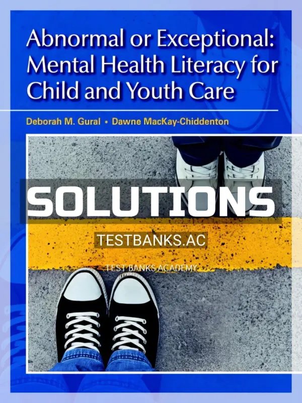 Solutions Manual for Abnormal or Exceptional Mental Health Literacy for Child and Youth Care 1st CA Edition by Gural