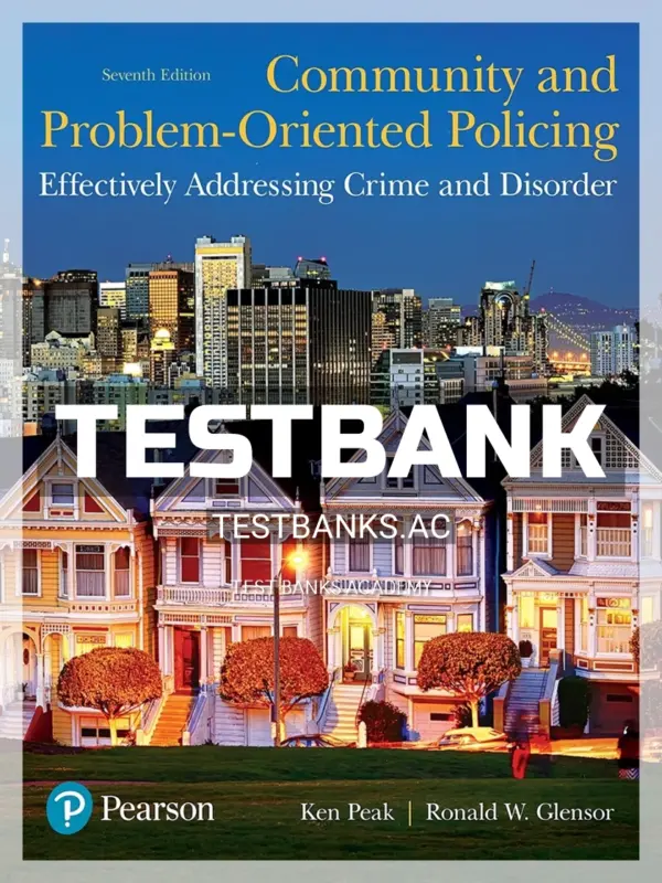 Test Bank for Community and Problem Oriented Policing Effectively Addressing Crime and Disorder 7th Edition by Peak