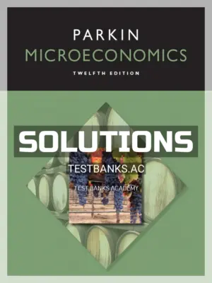 Solutions Manual for Microeconomics 12th Edition by Michael Parkin