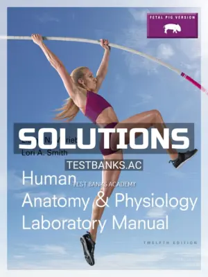 Solutions Manual for Human Anatomy and Physiology Laboratory Manual Fetal Pig Version 12th Edition by Marieb