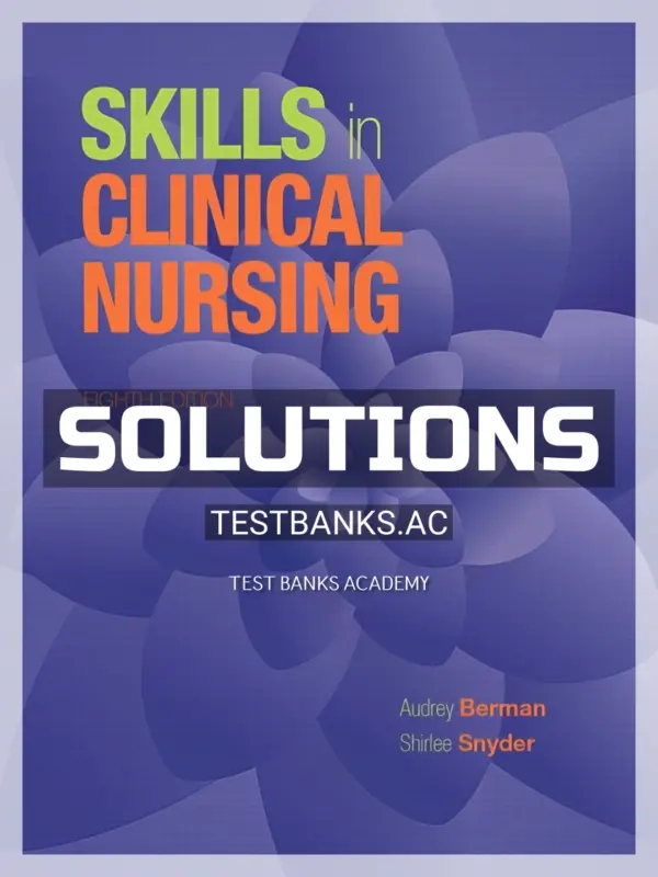 Solutions Manual for Skills in Clinical Nursing 8th Edition by Berman