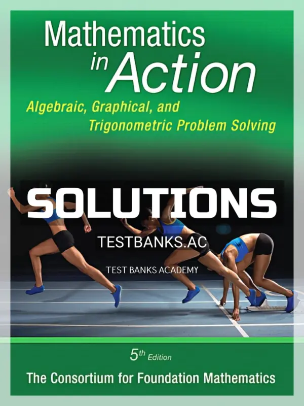 Solutions Manual for Mathematics in Action Algebraic Graphical and Trigonometric Problem Solving 5th Edition by Consortium for Foundation Mathematics
