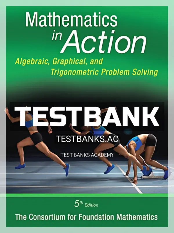 Test Bank for Mathematics in Action Algebraic Graphical and Trigonometric Problem Solving 5th Edition by Consortium for Foundation Mathematics