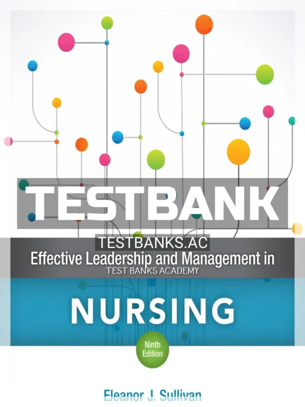 Test Bank for Effective Leadership and Management in Nursing 9th Edition by Sullivan