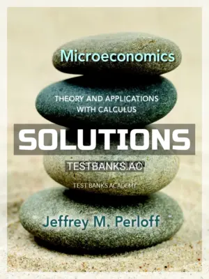 Solutions Manual for Microeconomics Theory and Applications with Calculus 4th Edition by Perloff