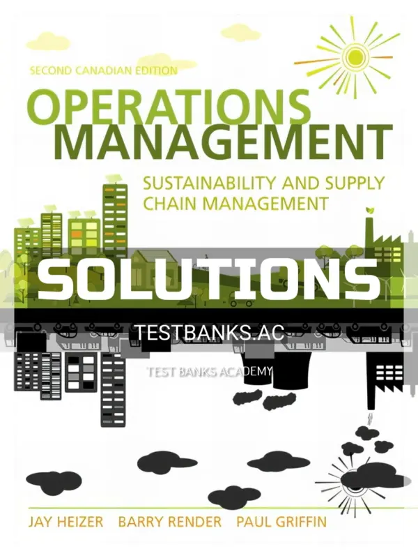 Solutions Manual for Operations Management Sustainability and Supply Chain Management 2nd CA Edition by Heizer