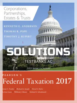 Solutions Manual for Pearsons Federal Taxation 2017 Corporations Partnerships Estates and Trusts 30th Edition by Pope