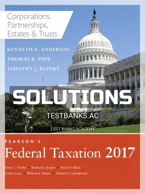 Solutions Manual for Pearsons Federal Taxation 2017 Corporations Partnerships Estates and Trusts 30th Edition by Pope