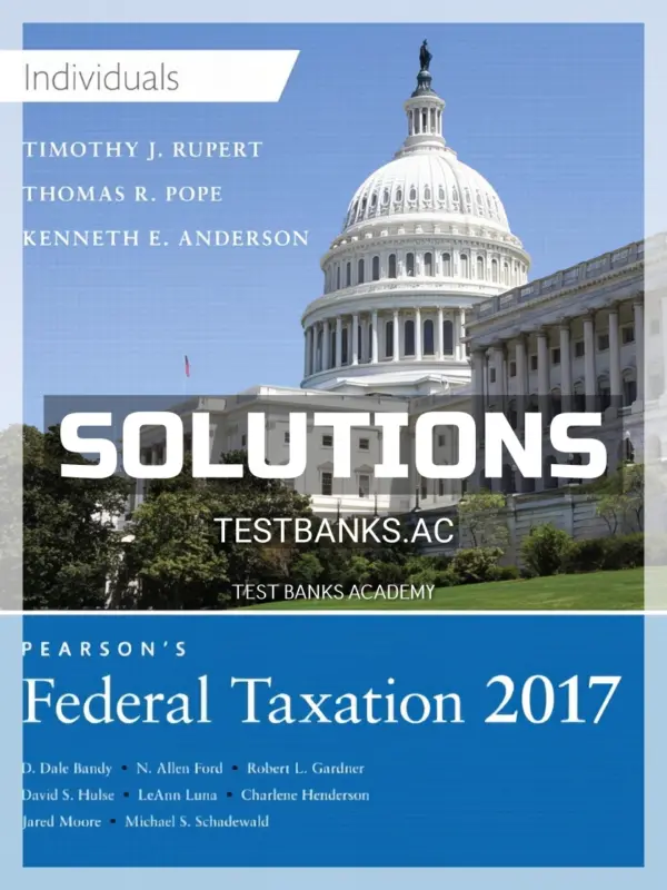 Solutions Manual for Pearsons Federal Taxation 2017 Individuals 30th Edition by Pope