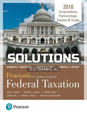 Solutions Manual for Pearsons Federal Taxation 2018 Corporations Partnerships Estates and Trusts 31st Edition by Pope
