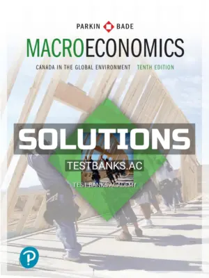 Solutions Manual for Macroeconomics Canada in the Global Environment 10th CA Edition by Parkin