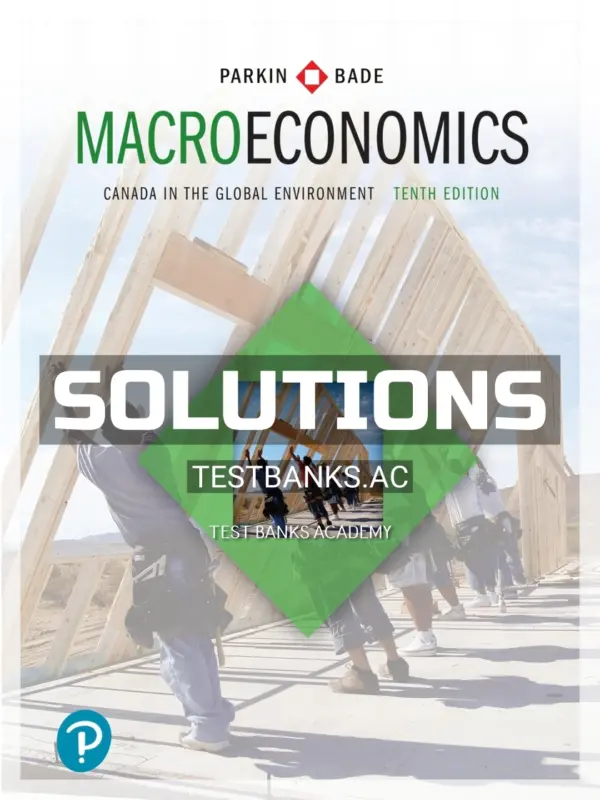 Solutions Manual for Macroeconomics Canada in the Global Environment 10th CA Edition by Parkin