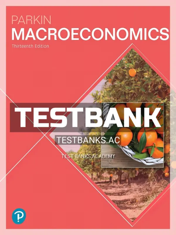 Test Bank for Macroeconomics 13th Edition by Parkin