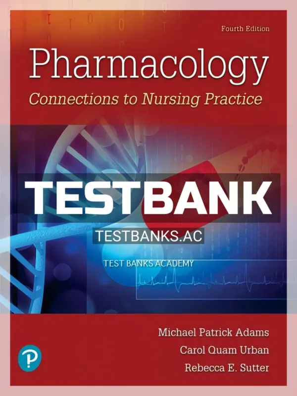Test Bank for Pharmacology Connections to Nursing Practice 4th Edition by Adams