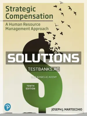 Solutions Manual for Strategic Compensation A Human Resource Management Approach 10th Edition by Martocchio