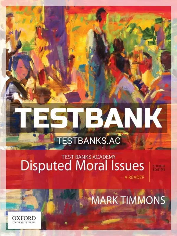 Test Bank for Disputed Moral Issues Reader 4th Edition by Timmons