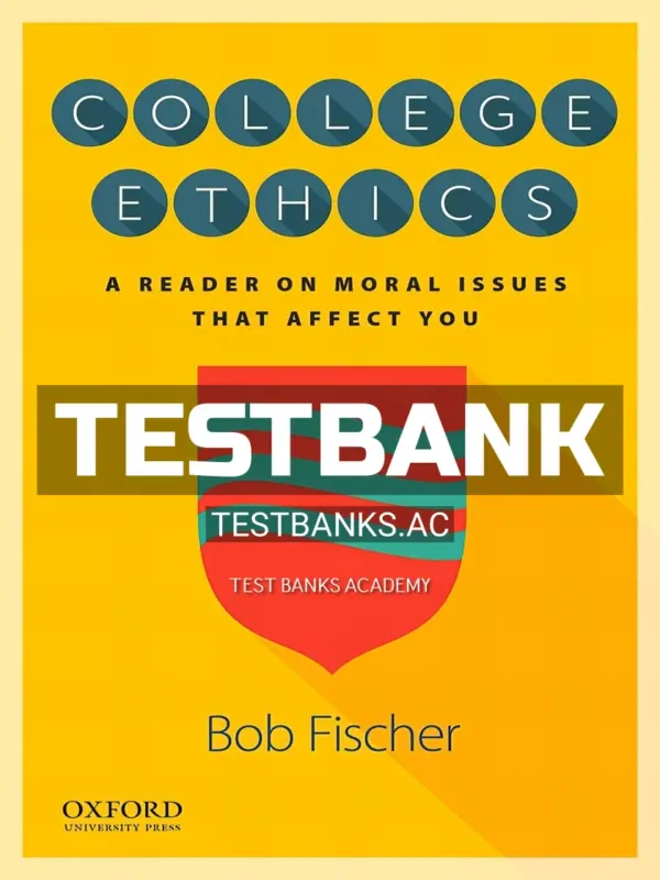 Test Bank for College Ethics A Reader on Moral Issues That Affect You 1st Edition by Fischer