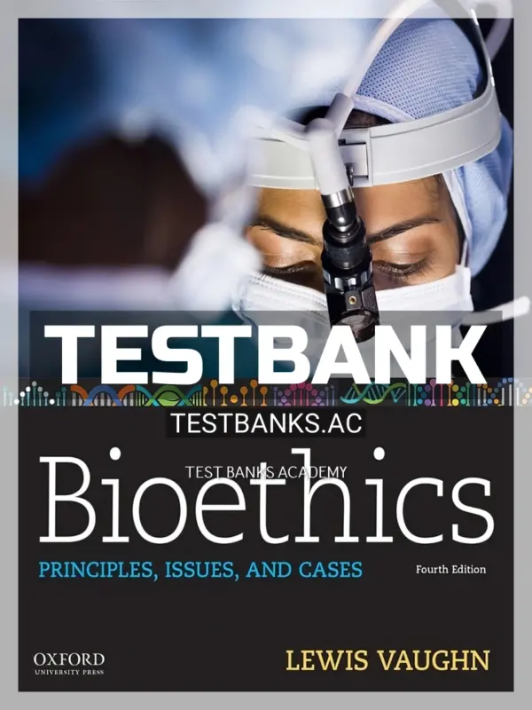 Test Bank for Bioethics Principles Issues and Cases 4th Edition by Vaughn