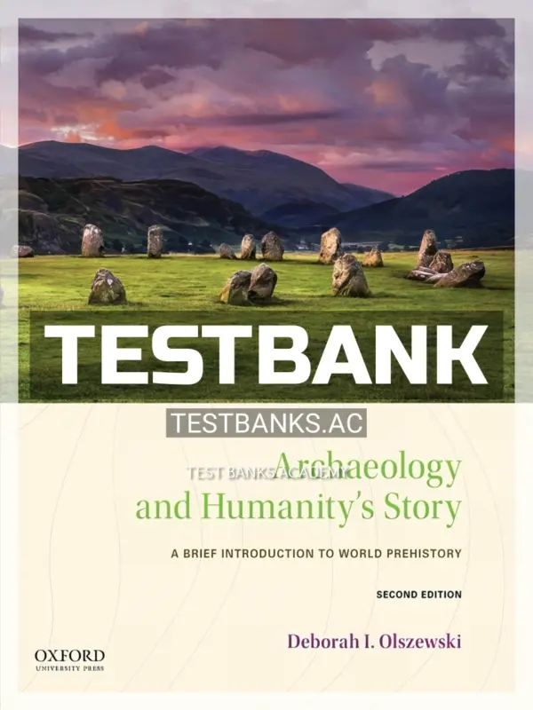 Test Bank for Archaeology and Humanity's Story Brief Introduction to World Prehistory 2nd Edition by Olszewski