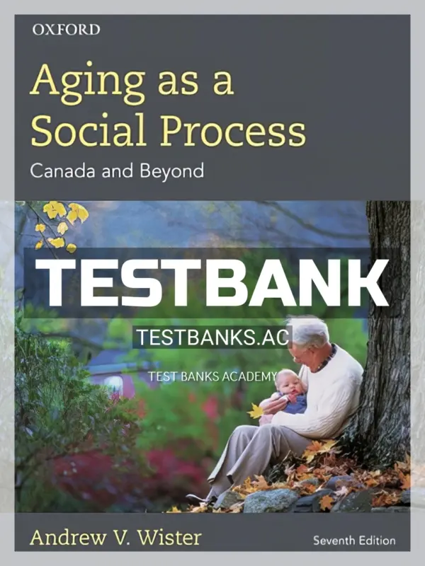 Test Bank for Aging as a Social Process Canada and Beyond 7th CA Edition by Wister