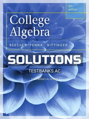 Solutions Manual for College Algebra 5th Edition by Beecher