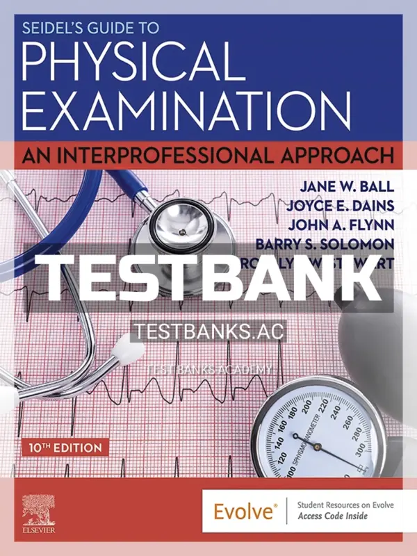 Test Bank for Seidels Guide to Physical Examination 10th Edition by Ball