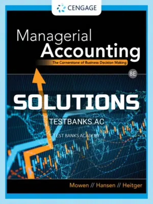 Solutions Manual for Managerial Accounting The Cornerstone of Business Decision Making 8th Edition by Mowen