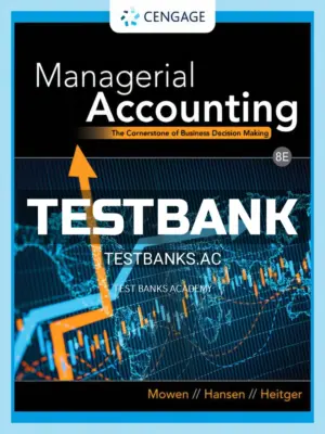 Test Bank for Managerial Accounting The Cornerstone of Business Decision Making 8th Edition by Mowen