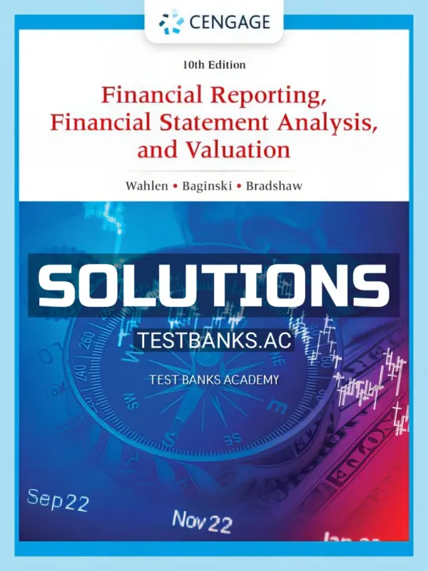Solutions Manual for Financial Reporting Financial Statement Analysis and Valuation 10th Edition by Wahlen