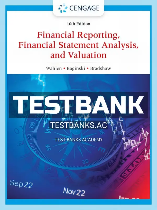 Test Bank for Financial Reporting Financial Statement Analysis and Valuation 10th Edition by Wahlen