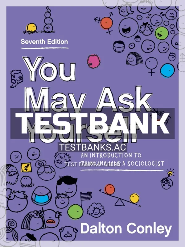 Test Bank for You May Ask Yourself Introduction to Thinking Like a Sociologist 7th Edition by Conley