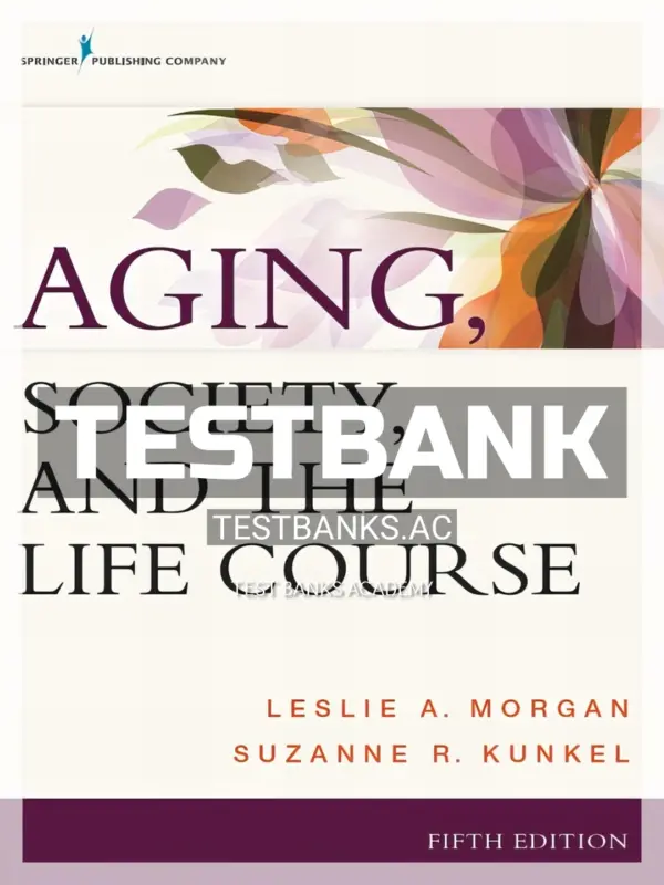 Test Bank for Aging Society and the Life Course 5th Edition by Kunkel