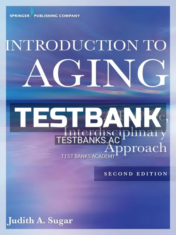 Test Bank for Introduction to Aging A Positive Interdisciplinary Approach 2nd Edition by Sugar