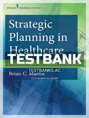 Test Bank for Strategic Planning in Healthcare An Introduction for Health Professionals 1st Edition by Martin