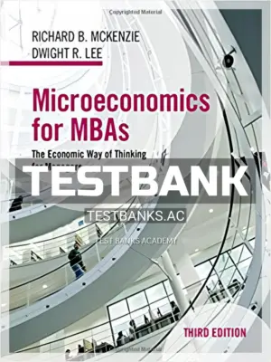 Test Bank for Microeconomics for MBAs The Economic Way of Thinking for Managers 3rd Edition by McKenzie