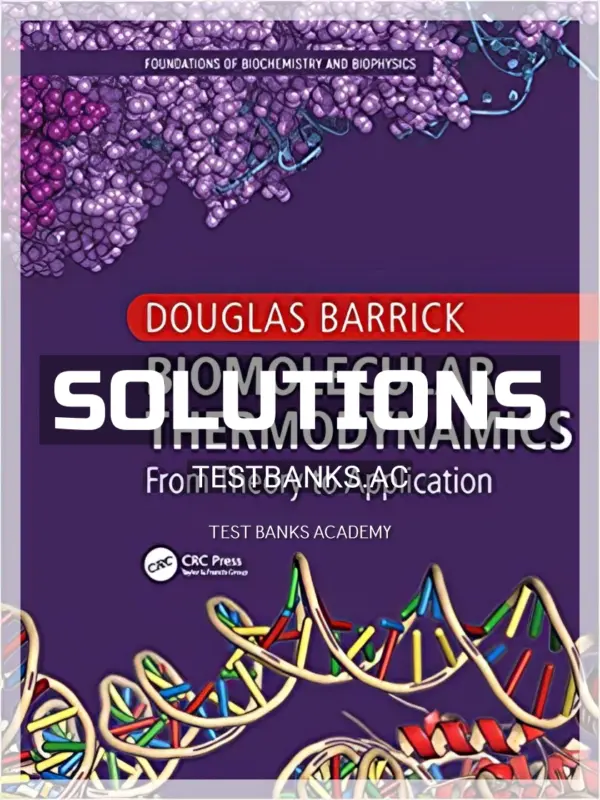 Solutions Manual for Biomolecular Thermodynamics From Theory to Application Foundations of Biochemistry and Biophysics 1st Edition by Barrick