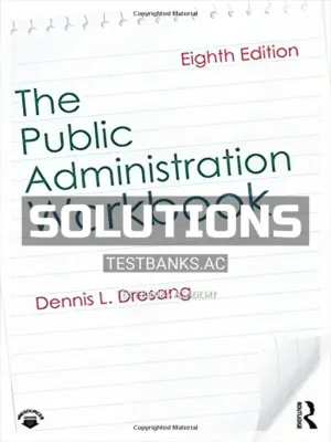 Solutions Manual for Public Administration Workbook 8th Edition by Dresang