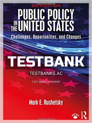 Test Bank for Public Policy in the United States Challenges Opportunities and Changes 6th Edition by Rushefsky