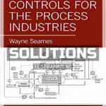 Solutions Manual for Designing Controls for the Process Industries 1st Edition by Seames
