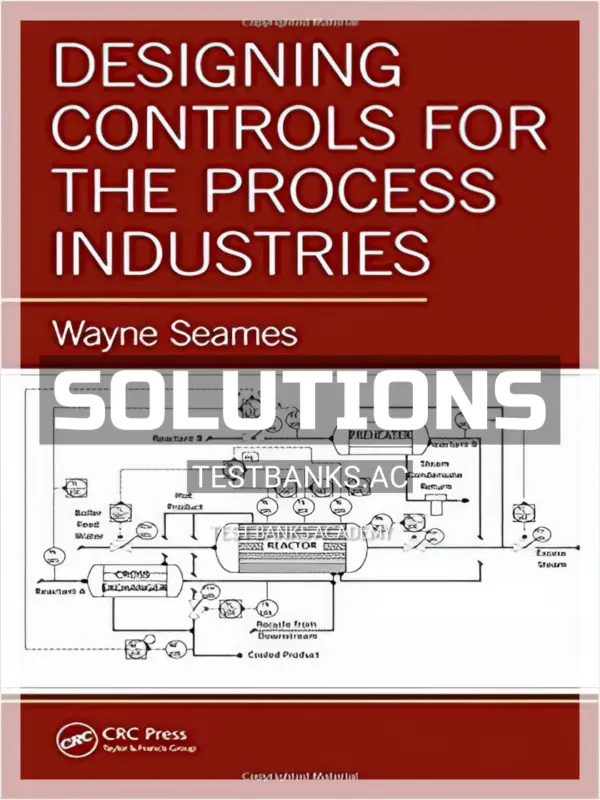 Solutions Manual for Designing Controls for the Process Industries 1st Edition by Seames