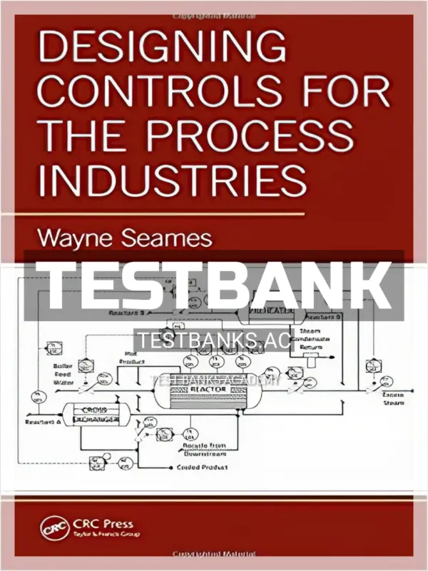 Test Bank for Designing Controls for the Process Industries 1st Edition by Seames