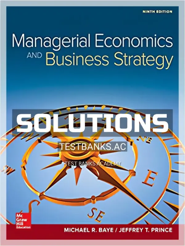 Solutions Manual for Managerial Economics and Business Strategy 9th Edition by Baye