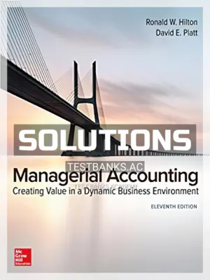 Solutions Manual for Managerial Accounting Creating Value in a Dynamic Business Environment 11th Edition by Hilton