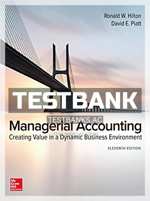 Test Bank for Managerial Accounting Creating Value in a Dynamic Business Environment 11th Edition by Hilton