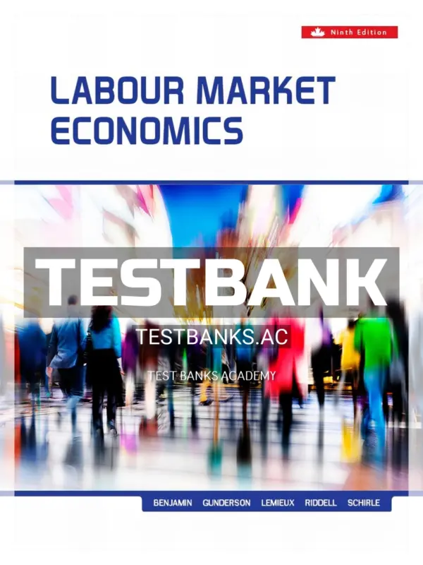 Test Bank for Labour Market Economics 9th CA Edition by Benjamin