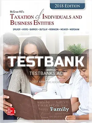 Test Bank for Taxation of Individuals and Business Entities 2018 Edition 9th Edition by Spilker