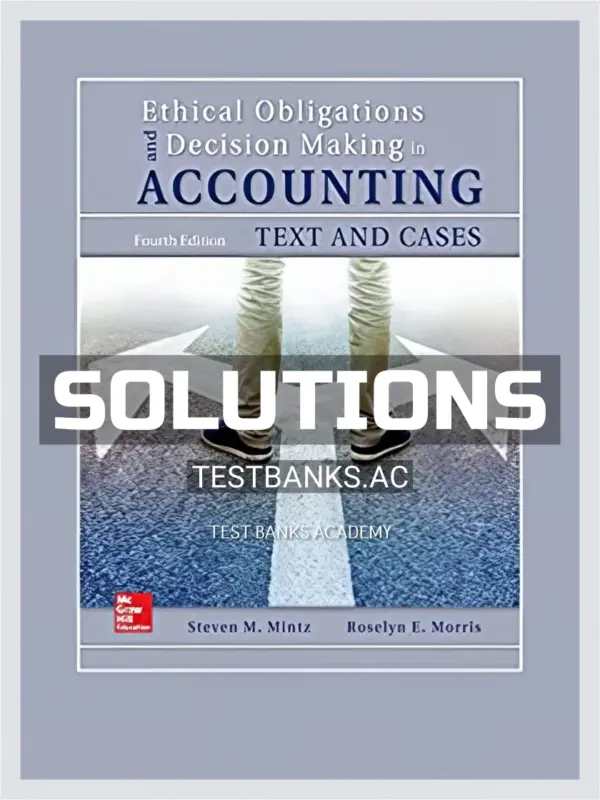 Solutions Manual for Ethical Obligations and Decision Making in Accounting Text and Cases 4th Edition by Mintz